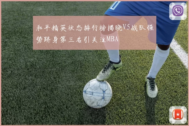 和平精英状态排行榜揭晓V5战队强势跻身第三名引关注MBA