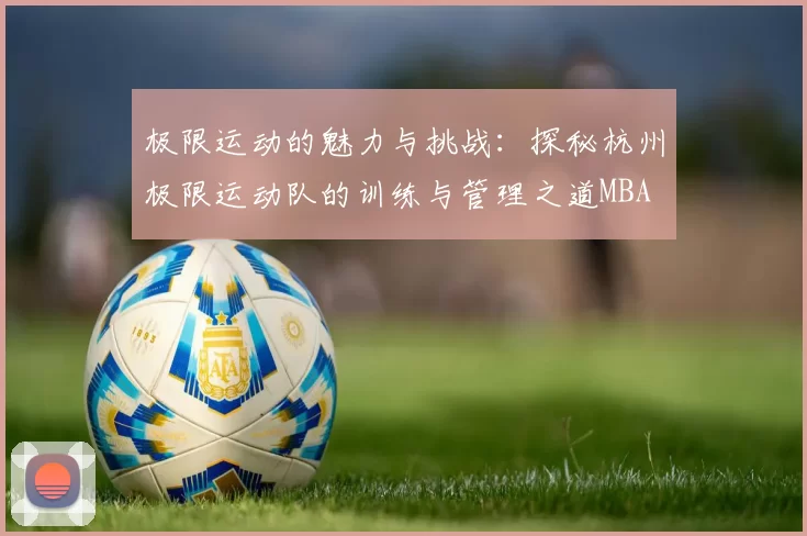 极限运动的魅力与挑战：探秘杭州极限运动队的训练与管理之道MBA