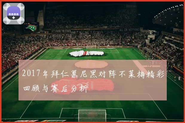 2017年拜仁慕尼黑对阵不莱梅精彩回顾与赛后分析